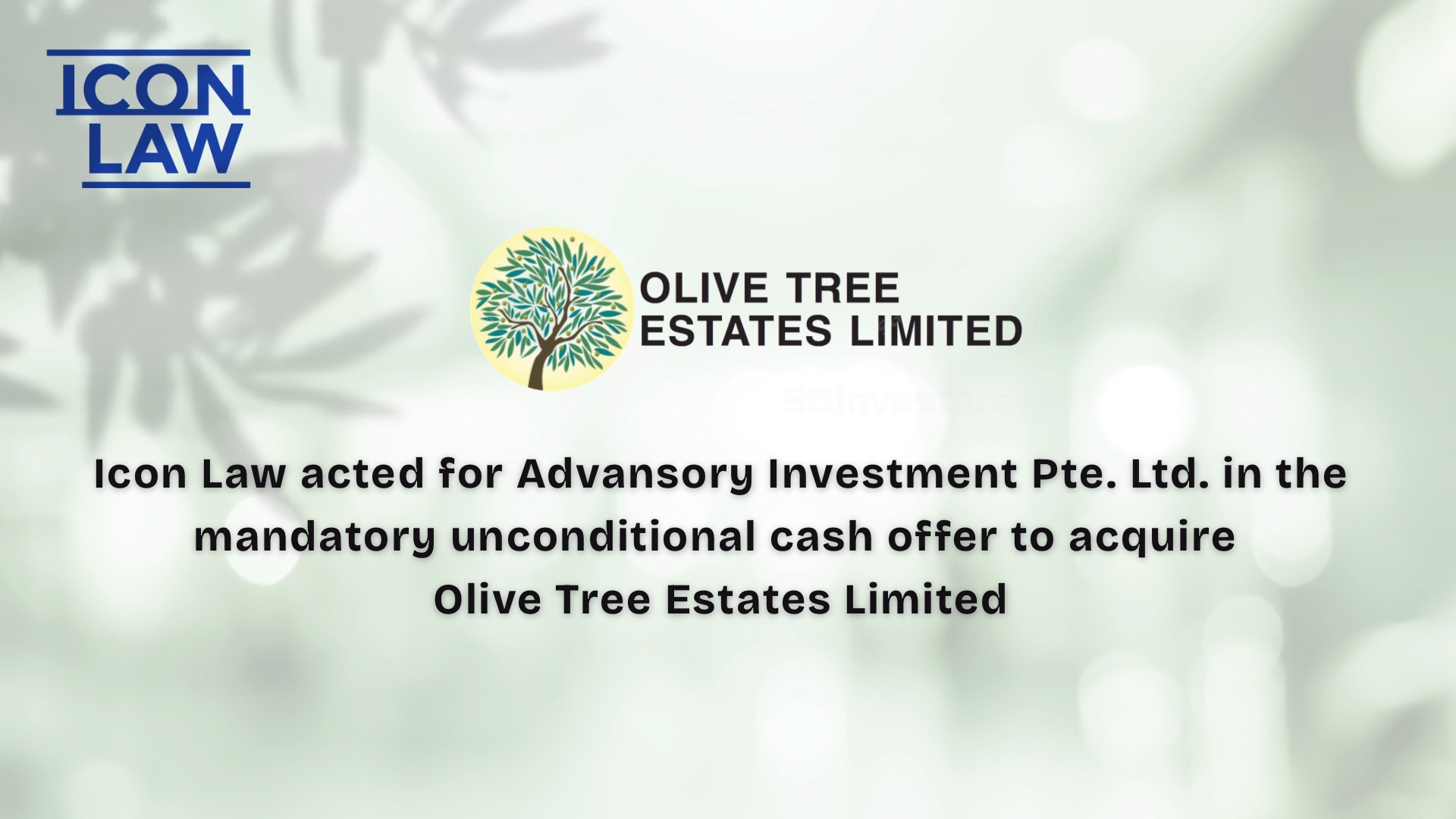 Icon Law LLC acted for Advansory Investment Pte. Ltd. in the Mandatory Unconditional Cash Offer to acquire Olive Tree Estates Limited